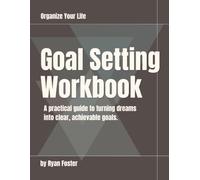 Goal Setting Workbook: A practical guide to turning dreams into clear, achievable goals