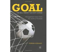 Goal: The Ball Doesn't Go in by Chance: Management Ideas from the World of Football
