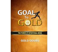 GOAL TO GOLD: THE POWER OF INTENTIONAL BEING