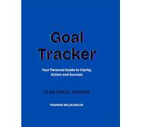 Goal Tracker: Your Personal Guide to Clarity, Action and Success