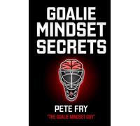 Goalie Mindset Secrets: 7 Must Have Goalie Mindset Secrets You Don't Learn in School!
