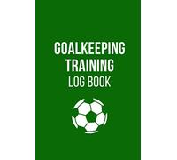 Goalkeeping Training Log Book: Journal for Soccer Goalkeeper and Coach