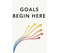 Goals Begin Here: Your Daily Tool for Turning Intentions into Results