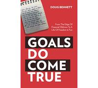 Goals DO Come True: From The Edge Of Financial Oblivion To A Life Of Freedom & Fun