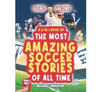 Goals Galore! A 2-in-1 Book of 'The Most Amazing Soccer Stories of All Time for Kids!: Unique, entertaining and inspirational moments from the world of soccer!