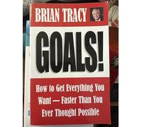 Goals! How to Get Everything You Want - Faster Than You Ever Thought Possible (UK PROFESSIONAL BUSINESS Management / Business)