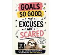 Goals So Good, My Excuses Are Scared: A Fun (But Effective) Journal to Turn Big Dreams into Real-Life Results
