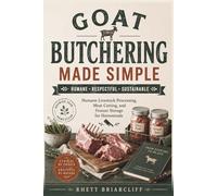 Goat Butchering Made Simple: Humane Livestock Processing, Meat Cutting, and Freezer Storage for Homesteads