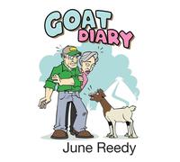 Goat Diary : What Happens When A Retired Couple In Their 70s Set Out To Change 200 Acres Of Texas Hill Country Scrub Cedar To A Goat Ranch