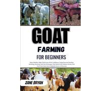 Goat Farming For Beginners: A Practical Guide To Raising Healthy, High-Yield Goats. Master Feeding, Breeding, And Care Strategies To Build A Profitable And Reliable Farm