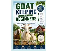 Goat Keeping for Beginners: A Step-by-Step Guide to Choosing, Raising, and Caring for Healthy Goats (The Beginner's Goat Farming & Homestead Series)