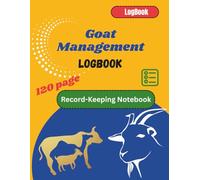 Goat Management Logbook: A 120-Page Notebook for Recording Goat Health, Breeding, Feeding & Medical History