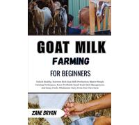 Goat Milk Farming For Beginners: Unlock Healthy Goat Milk Production. Master Simple Techniques For Profitable Small-Scale Herd Management And Fresh, Wholesome Dairy