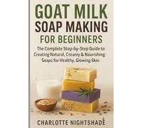 Goat Milk Soap Making for Beginners: The Complete Step-by-Step Guide to Creating Natural, Creamy & Nourishing Soaps for Healthy, Glowing Skin (Color Edition) (Soap making book series)