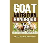 Goat Nutrition Handbook: Balanced Diets, Minerals, and Smart Feeding Plans