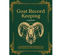 Goat Record Keeping Log Book: A Comprehensive Register for Professional Herd Management: Track Individual Goat Profiles, Medical & Health Logs, Breeding, Daily Milk Production, and Farm Expenses
