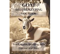 Goat Record Keeping Log Book | Goat Farming Log & Herd Management Tracker. Designed to keep all Goat owners organized and up to date.: Track health, Breed, Milk, Expenses and More