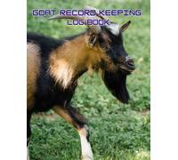 Goat Record Keeping Log Book: Tracker for Farmers to manage Goat vital Informations designed details of Goat Information , Medical Records, Breeding ... for Breeders Farm Herd owners. (My Book Logs)