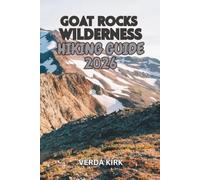 GOAT ROCKS WILDERNESS HIKING GUIDE 2026: Day Hikes, Backpacking Routes, Trip Planning, Camping, and the Pacific Crest Trail