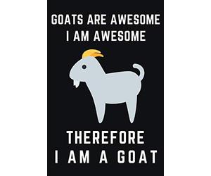 Goats Are Awesome I Am Awesome Therefore I Am A Goat: Cute Goat Gifts For Goat Lovers Blank Lined Journal (6x9), 120 Pages