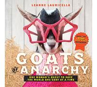 Goats of Anarchy: One Woman's Quest to Save the World One Goat At A Time