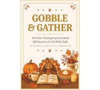 GOBBLE & GATHER: The Great Thanksgiving Trivia Book: 300 Questions for the Whole Table
