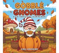 Gobble Gnomes - A Fun Thanksgiving Coloring Book: Cute Fall Gnomes, Turkeys, Pumpkins, and Harvest Fun for Kids and Adults to Color and Enjoy (Coloring book for Thanksgiving)