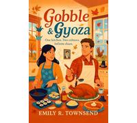 GOBBLE & GYOZA: (A chef, a teacher, and one stormy Thanksgiving where rivalry simmers, love rises, and chaos becomes the secret ingredient) (The Thanksgiving Romances)