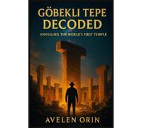 Gobekli tepe decoded: Unveiling the world's first temple