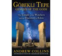 Gobekli Tepe: Genesis of the Gods : The Temple of the Watchers and the Discovery of Eden
