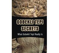 Gobekli Tepi Secrets: What Gobekli Tepi Really Is