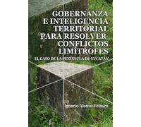 GOBERNANZA E INTELIGENCIA TERRITORIAL PARA RESOLVER CONFLICTOS LIMÍTROFES: EL CASO DE LA PENÍNSULA DE YUCATÁN