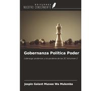 Gobernanza Política Poder: Liderazgo poderoso y los poderes de las 3C Volumen 2