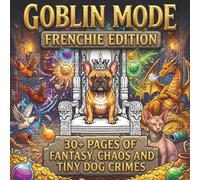 Goblin Mode: Frenchie Edition: A Whimsical Dog Fantasy & Adventure Coloring Book for Adults featuring French Bulldogs in comic situations