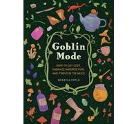 Goblin Mode : How to Get Cozy, Embrace Imperfection, and Thrive in the Muck
