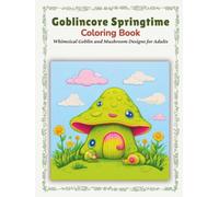 Goblincore Springtime Coloring Book Hardcover: Whimsical Goblin and Mushroom Designs for Adults: Enchanting Spring Creatures with Cozy Forest Frogs, ... Fantasy Coloring Books for Adults & Kids)