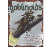 Goblinoids: How to Draw and Paint Goblins, Orcs and Other Dark Creatures
