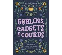 Goblins, Gadgets, & Gourds: A Goblin's Misadventures Series: 1