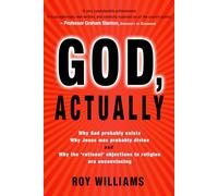 God, Actually: Why God Probably Exists, Why Jesus Was Probably Divine and Why the 'Rational' Objections to Religion are Unconvincing: Why God probably exists and why Jesus was probably divine
