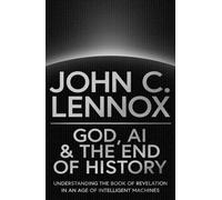 God AI and the End of History Understanding the Book by John C Lennox HARDBACK