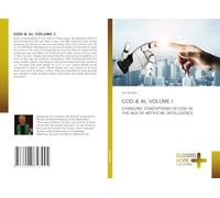 God & Ai, Volume I: CHANGING CONCEPTIONS OF GOD IN THE AGE OF ARTIFICIAL INTELLIGENCE