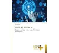 God & AI, Volume III: Relating to God in the Age of Artificial Intelligence