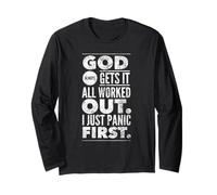God Always Gets It All Worked Out. I Just Panic First. Long Sleeve T-Shirt