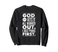God Always Gets It All Worked Out. I Just Panic First. Sweatshirt