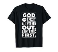 God Always Gets It All Worked Out. I Just Panic First. T-Shirt