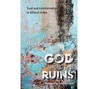 God Among The Ruins: Trust and transformation in difficult times