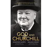 God and Churchill : How The Great Leader’s Sense Of Divine Destiny Changed His Troubled World And Offers Hope For Ours