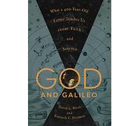 God and Galileo: What a 400-Year-Old Letter Teaches Us about Faith and Science