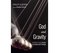 God and Gravity: A Philip Clayton Reader on Science and Theology