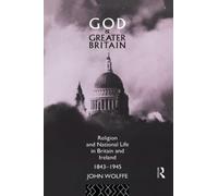 God and Greater Britain: Religion and National Life in Britain and Ireland, 1843-1945